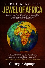 Reclaiming the Jewel of Africa : A Blueprint for Taking Nigeria and Africa From Potential to Posterity cover image cdn