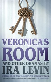 "Veronica's Room" and Other Dramas by Ira Levin : Dr. Cook's Garden, Interlock, and Veronica's Room cover image cdn