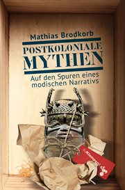 Postkoloniale Mythen : Auf Den Spuren Eines Modischen Narrativs. Eine Reise Nach Hamburg Und Berlin, Leipzig, Wien Und Vene cover image cdn