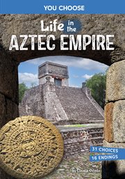 Life in the Aztec Empire : An Interactive Ancient History Adventure cover image cdn
