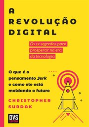 A Revolução Digital : Os 12 Segredos Para Prosperar Na Era Da Tecnologia. O Que É O Pensamento Jerk E Como Ele Está Moldan cover image cdn