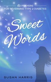 Sweet Words : 92 Prayers for Reversing Type 2 Diabetes cover image cdn