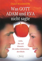Was Gott Adam Und Eva Nicht Sagte : Liebe, Sex Und Einssein: Die Sieben Geheimnisse Des Glücks cover image cdn