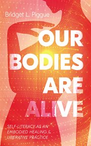 Our Bodies Are Alive : Self-literacy as an Embodied Healing and Liberative Practice cover image cdn
