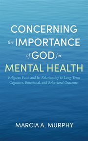 Concerning the Importance of God for Mental Health : Religious Faith and Its Relationship to Long-term Cognitive, Emotional, and Behavioral Outcomes cover image cdn