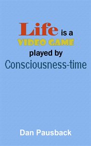 Life Is a Video Game Played by Consciousness-Time cover image cdn