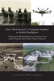 From "Book Farmers" to Computer Modelers to Artificial Intelligence : A History of the Blackland Research and Extension Center and the Grassland, Soil and Water Research cover image cdn