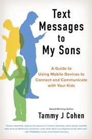 Text Messages to My Sons (NEW EDITION) : A Guide to Using Mobile Devices to Connect and Communicate With Your Kids cover image cdn