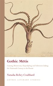 Gothic Mētis : Cunning Monstrosity, Shapeshifting and Subversion Linking the Nineteenth Century to the Present cover image cdn