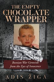 The Empty Chocolate Wrapper : Bosnian War Genocide From the Eyes of Innocence cover image cdn