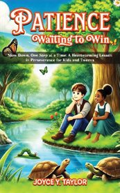 Patience - Waiting to Win: Slow Down, One Step at a Time : A Heartwarming Lesson in Perseverance for Kids and Tweens cover image cdn