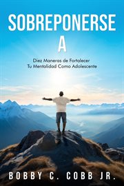 Sobreponerse A : Diez Maneras De Fortalecer Tu Mentalidad Como Adolescente cover image cdn