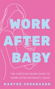 Work After Baby : The Christian Mums Guide to Work After Maternity Leave cover image cdn