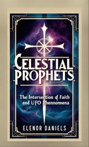 Celestial Prophets : The Intersection of Faith and Ufo Phenomena cover image cdn