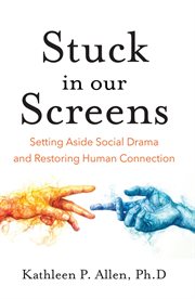Stuck in Our Screens : Setting Aside Social Drama and Restoring Human Connection cover image cdn