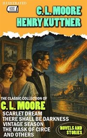The Classic Collection of C. L. Moore. Novels and Stories : Scarlet Dream, There Shall Be Darkness, Vintage Season, the Mask of Circe and Others cover image cdn