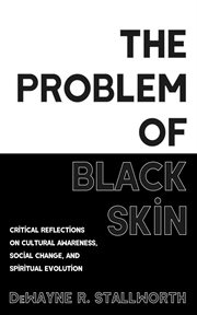 The Problem of Black Skin : Critical Reflections on Cultural Awareness, Social Change, and Spiritual Evolution cover image cdn