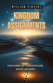Kingdom Assignments : Rediscovering God's Purpose for Work, Worship, and Witness cover image cdn
