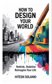 How to Design Your World : Rethink, Redefine, Reimagine Your Life cover image cdn
