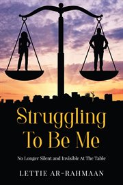Struggling to Be Me : No Longer Silent & Invisible at the Table cover image cdn