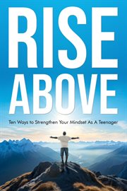 Rise Above : Ten Ways to Strengthen Your Mindset as a Teenager cover image cdn