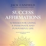 Success Affirmations : 52 Weeks for Living a Passionate and Purposeful Life cover image cdn