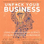 Unf**k Your Business : Using Math and Brain Science to Run a Successful Business cover image cdn