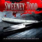 Sweeney Todd and the String of Pearls : An Audio Melodrama in Three Despicable Acts cover image cdn
