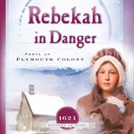 Rebekah in Danger : Peril at Plymouth Colony (1621) cover image cdn