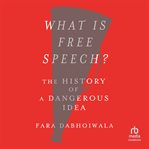 What Is Free Speech? : The History of a Dangerous Idea cover image cdn