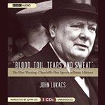 Blood, Toil, Tears and Sweat : The Dire Warning: Churchill's First Speech as Prime Minister cover image cdn
