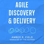 Agile Discovery & Delivery : A Survival Guide for New Software Engineers & Tech Entrepreneurs cover image cdn