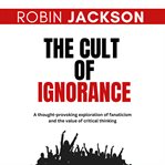 The Cult of Ignorance cover image cdn