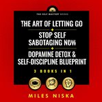 The Art of Letting Go + Stop Self Sabotaging Now + Dopamine Detox & Self-Discipline Blueprint (3 Boo : Your 30 Day Plan to Crush Procrastination, Develop Laser Focus & Find True Happiness & Success cover image cdn