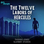 The Twelve Labors of Hercules : A Bedtime Story Adaptation of an Epic Classic cover image cdn