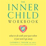The Inner Child Workbook : What to Do With Your Past When It Just Won't Go Away cover image cdn