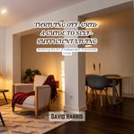 Thriving Off-Grid: A Guide to Self-Sufficient Living : Mastering the Art of Independent, Sustainable Living cover image cdn