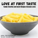 Love at First Taste : Family Favorites and Secret Recipes Everyone Loves cover image cdn