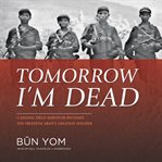 Tomorrow I'm Dead : How a 17-Year-Old Killing Field Survivor Became the Cambodian Freedom Army's Greatest Soldier cover image cdn