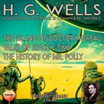 H. G. Wells 3 Complete Works : The Island of Doctor Moreau Tales of Space & Time the History of Mr. Polly cover image cdn