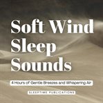 Soft Wind Sleep Sounds : 4 Hours of Gentle Breezes and Whispering Air cover image cdn