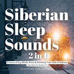 Siberian Sleep Sounds 2 in 1 : 8 Hours of Icy Winds, Snow & Soothing Train Ride Ambience cover image cdn