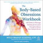 The Body-Based Obsessions Workbook : CBT Skills to Manage Anxiety and Intrusive Thoughts About Your Body and Brain cover image cdn