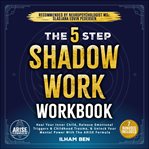The 5 Step Shadow Work Workbook : Heal Your Inner Child, Release Emotional Triggers & Childhood Trauma, and Unlock Your Mental Power W cover image cdn