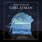 The Lives of Carl Atman : A Love Story cover image cdn