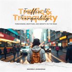 Traffic & Tranquility: Forgiveness, Gratitude, and Growth on the Road cover image cdn