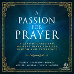 A Passion for Prayer : 7 Classic Christian Writers Share Timeless Wisdom and Experience cover image cdn
