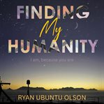 Finding My Humanity : I Am, Because You Are cover image cdn
