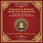 Parables & Wisdom From the Apocrypha : Sirach, Odes of Solomon, and Other Hidden Classics of Moral Insight - a Modern Translation - Adapted cover image cdn