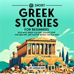 69 Short Greek Stories for Beginners : Dive Into Greek Culture, Expand Your Vocabulary, and Master Basics the Fun Way! cover image cdn